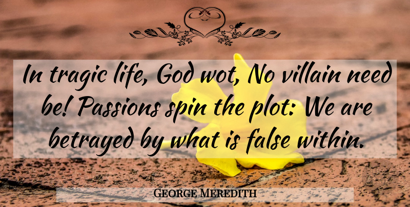 George Meredith Quote About Passion, Plot, Needs: In Tragic Life God Wot...