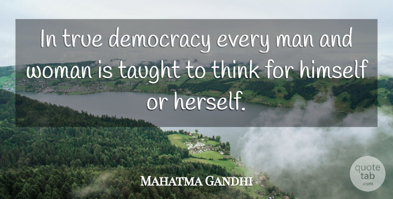 Mahatma Gandhi Quote About Freedom, Men, Thinking: In True Democracy Every Man...