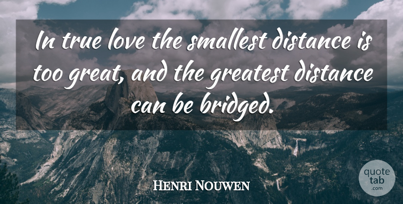 Henri Nouwen Quote About Relationship, I Miss You, Missing You: In True Love The Smallest...