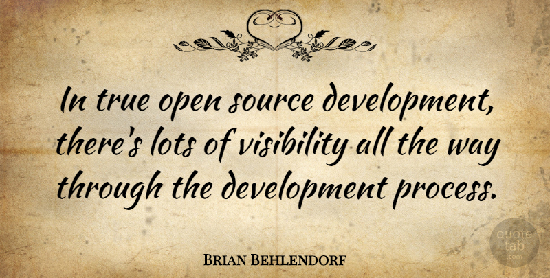 Brian Behlendorf Quote About Lots, Source, Visibility: In True Open Source Development...
