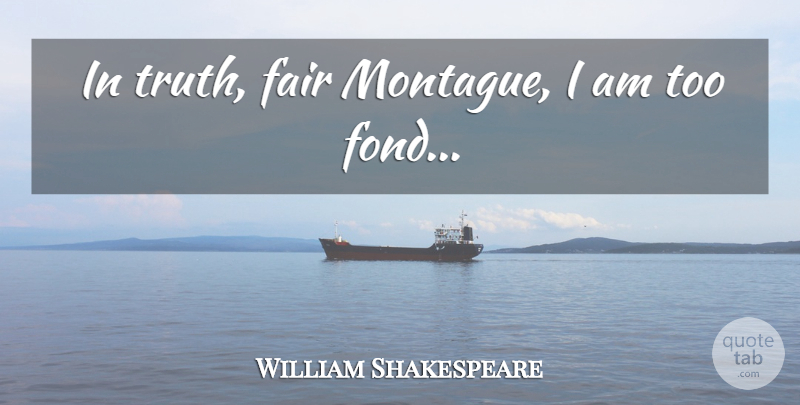 William Shakespeare Quote About Romeo And Juliet Love, Scene, Fairs: In Truth Fair Montague I...