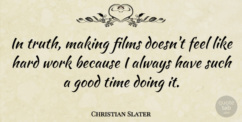 Christian Slater Quote About Hard Work, Good Times, Film: In Truth Making Films Doesnt...