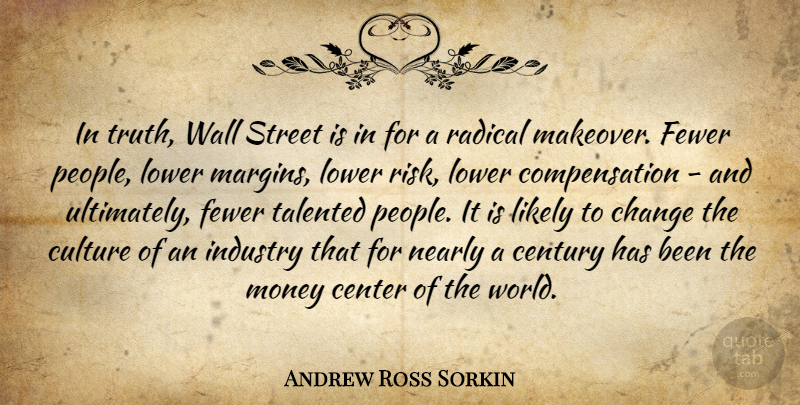 Andrew Ross Sorkin Quote About Center, Century, Change, Culture, Fewer: In Truth Wall Street Is...