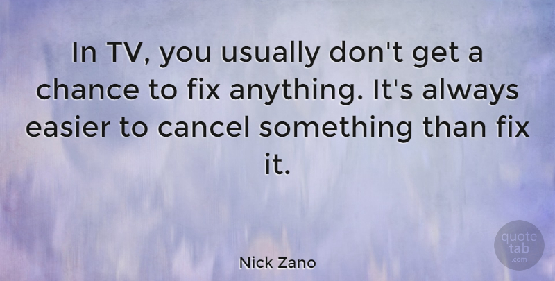 Nick Zano Quote About Tvs, Chance, Easier: In Tv You Usually Dont...