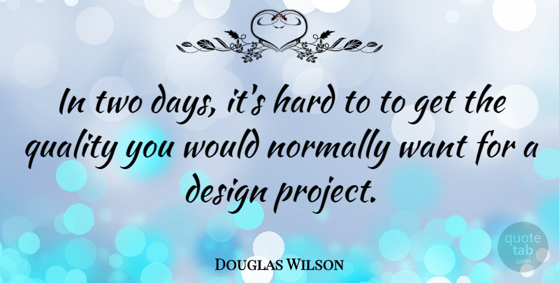 Douglas Wilson Quote About American Entertainer, Design, Hard, Normally: In Two Days Its Hard...