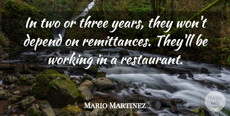 Mario Martinez Quote About Depend, Three: In Two Or Three Years...