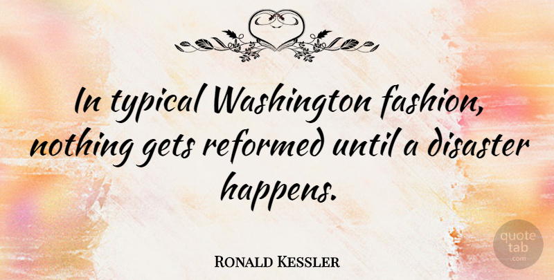 Ronald Kessler Quote About Gets, Typical, Until, Washington: In Typical Washington Fashion Nothing...