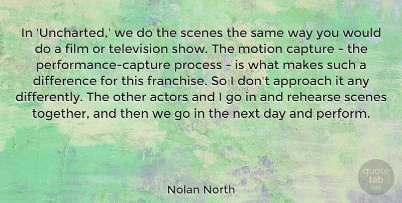 Nolan North Quote About Approach, Capture, Difference, Motion, Next: In Uncharted We Do The...