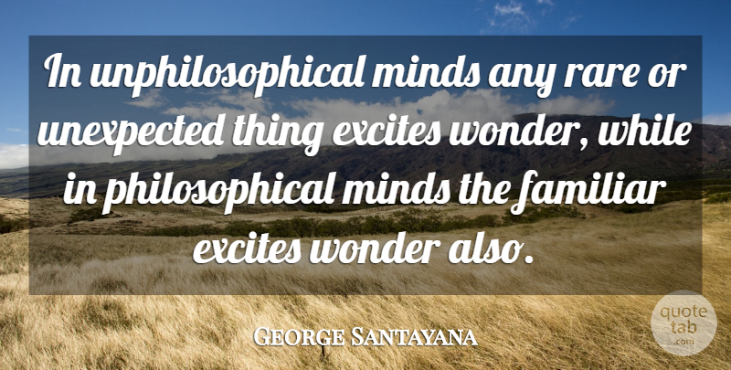 George Santayana Quote About Philosophical, Mind, Unexpected: In Unphilosophical Minds Any Rare...