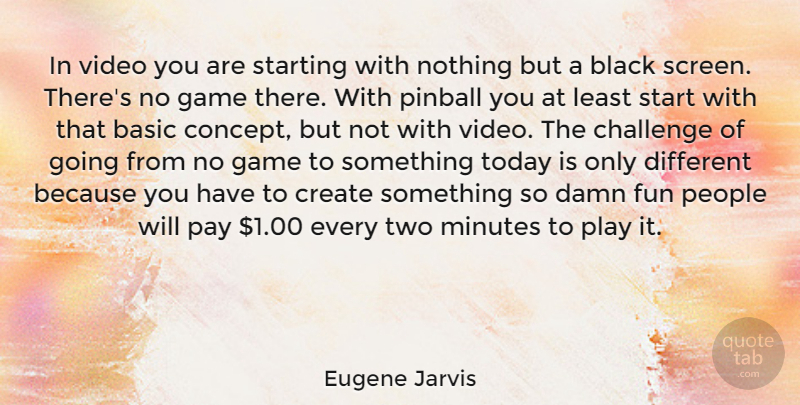 Eugene Jarvis Quote About Fun, Games, Play: In Video You Are Starting...