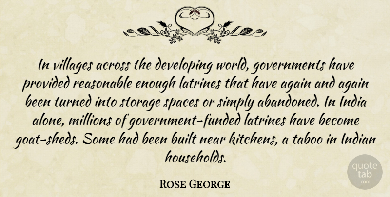 Rose George Quote About Across, Again, Alone, Built, Developing: In Villages Across The Developing...