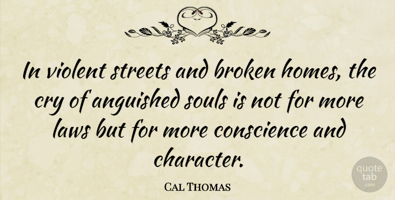 Cal Thomas Quote About Character, Home, Law: In Violent Streets And Broken...