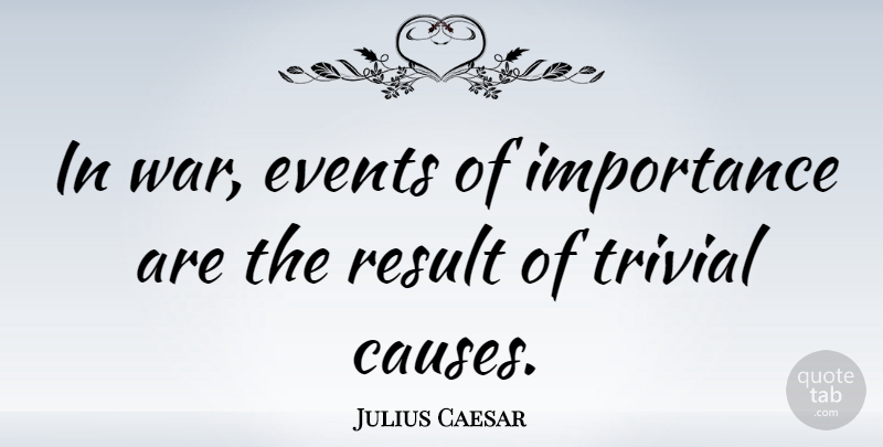 Julius Caesar Quote About Life, War, Causes: In War Events Of Importance...
