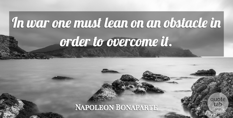Napoleon Bonaparte Quote About War, Order, Overcoming: In War One Must Lean...
