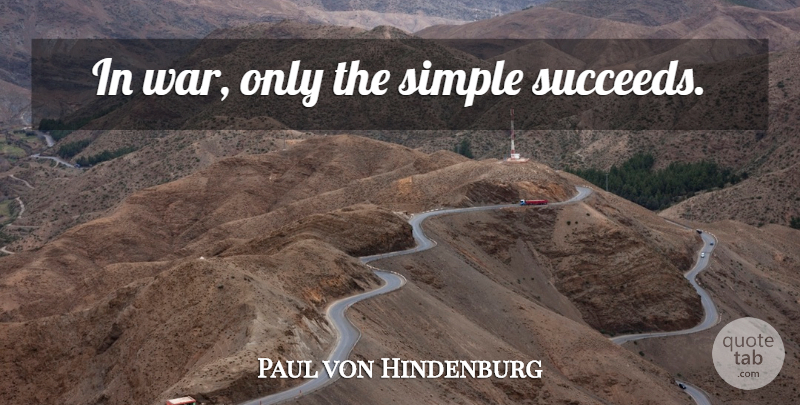 Paul von Hindenburg Quote About Military, War, Simple: In War Only The Simple...