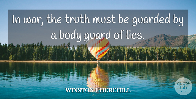 Winston Churchill Quote About Lying, War, Body: In War The Truth Must...