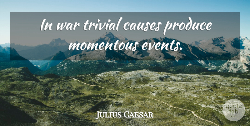 Julius Caesar Quote About War, Military, Causes: In War Trivial Causes Produce...