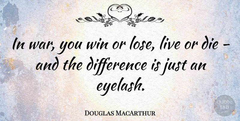 Douglas MacArthur Quote About Die, War: In War You Win Or...