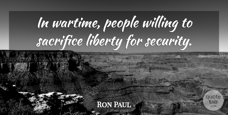 Ron Paul Quote About Sacrifice, People, Liberty: In Wartime People Willing To...