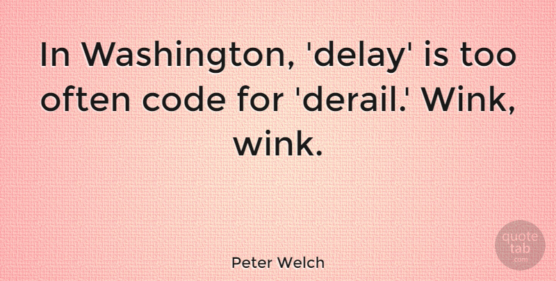 Peter Welch Quote About Delay, Code: In Washington Delay Is Too...