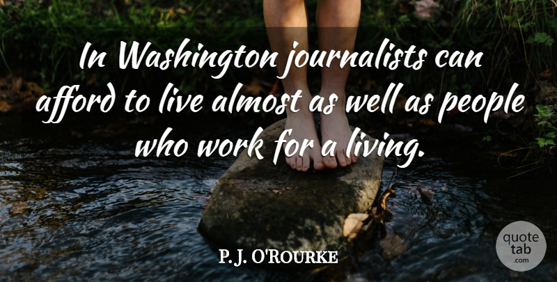 P. J. O'Rourke Quote About People, Journalism, Wells: In Washington Journalists Can Afford...