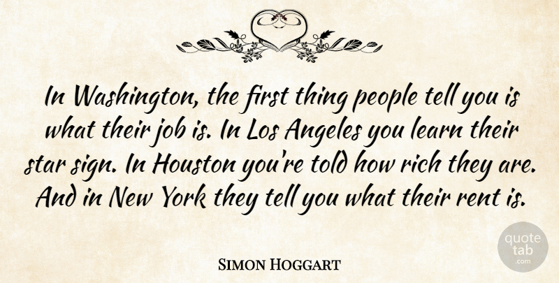 Simon Hoggart Quote About New York, Stars, Jobs: In Washington The First Thing...
