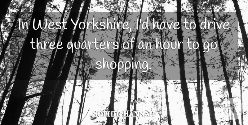 Sophie Hannah Quote About Hour, Quarters, West: In West Yorkshire Id Have...