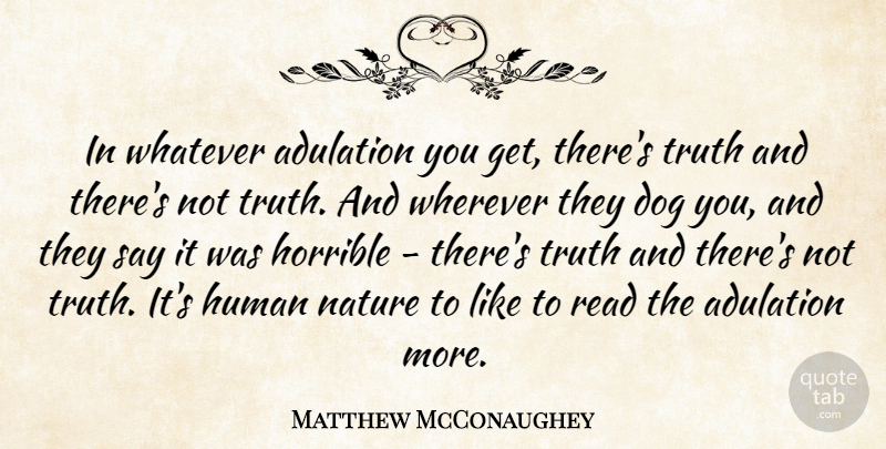 Matthew McConaughey Quote About Adulation, Horrible, Human, Nature, Truth: In Whatever Adulation You Get...