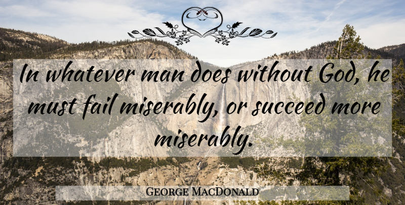 George MacDonald Quote About Men, Succeed, Doe: In Whatever Man Does Without...