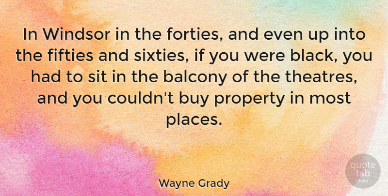 Wayne Grady Quote About Buy, Property, Sit: In Windsor In The Forties...