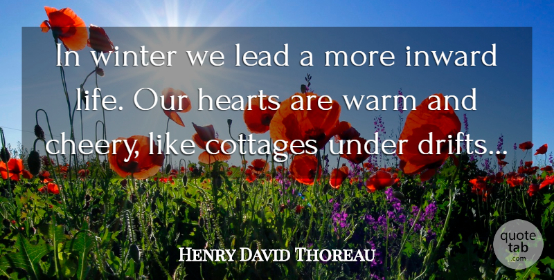 Henry David Thoreau Quote About Heart, Winter, Cottages: In Winter We Lead A...
