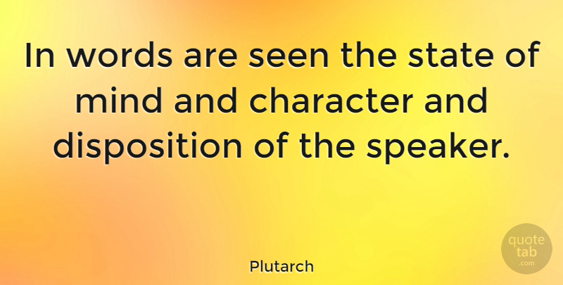 Plutarch Quote About Character, Mind, Disposition: In Words Are Seen The...