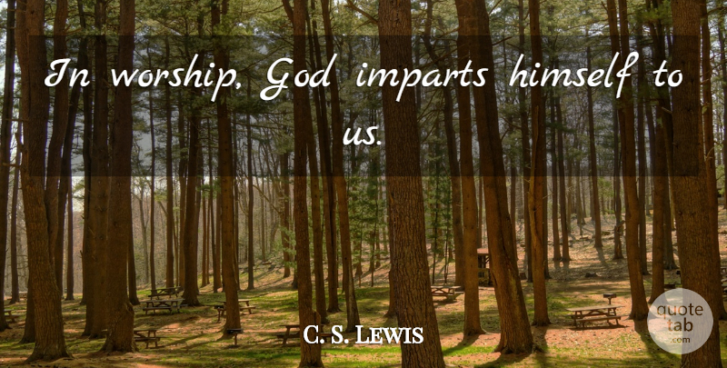 C. S. Lewis Quote About Prayer, Worship, Worship God: In Worship God Imparts Himself...