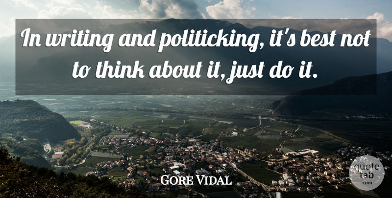 Gore Vidal Quote About Writing, Thinking, Just Do It: In Writing And Politicking Its...