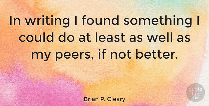 Brian P. Cleary Quote About Writing, Peers, Found: In Writing I Found Something...