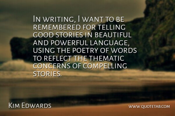 Kim Edwards Quote About Compelling, Concerns, Good, Poetry, Powerful: In Writing I Want To...
