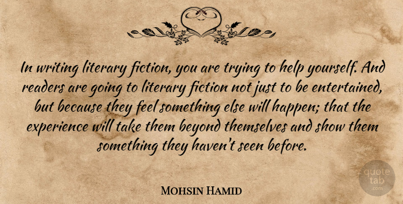 Mohsin Hamid Quote About Beyond, Experience, Fiction, Literary, Readers: In Writing Literary Fiction You...