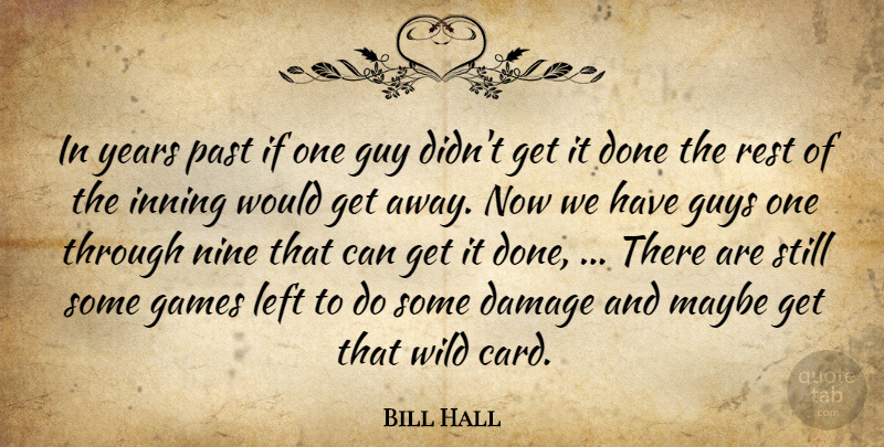 Bill Hall Quote About Damage, Games, Guy, Guys, Left: In Years Past If One...