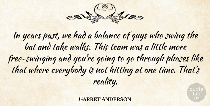 Garret Anderson Quote About Balance, Bat, Everybody, Guys, Hitting: In Years Past We Had...
