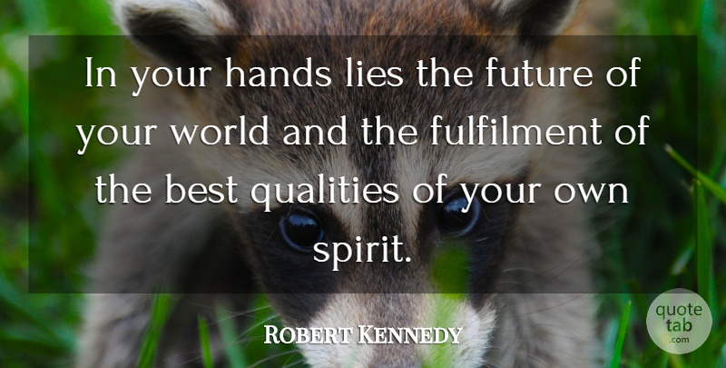 Robert Kennedy Quote About Lying, Hands, Quality: In Your Hands Lies The...