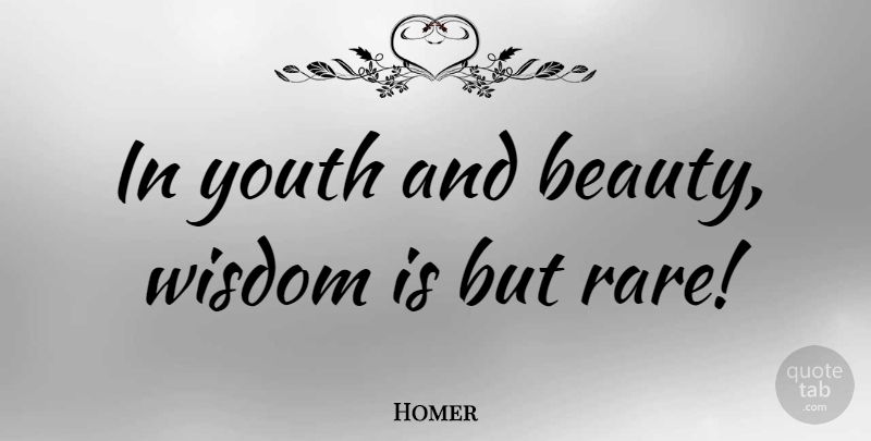 Homer Quote About Beauty, Rare Beauty, Youth: In Youth And Beauty Wisdom...