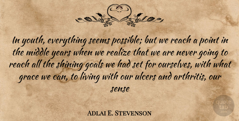 Adlai E. Stevenson Quote About Goals, Grace, Living, Middle, Point: In Youth Everything Seems Possible...