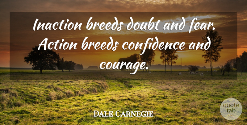 Dale Carnegie Quote About Confidence, Fear, Self Worth: Inaction Breeds Doubt And Fear...