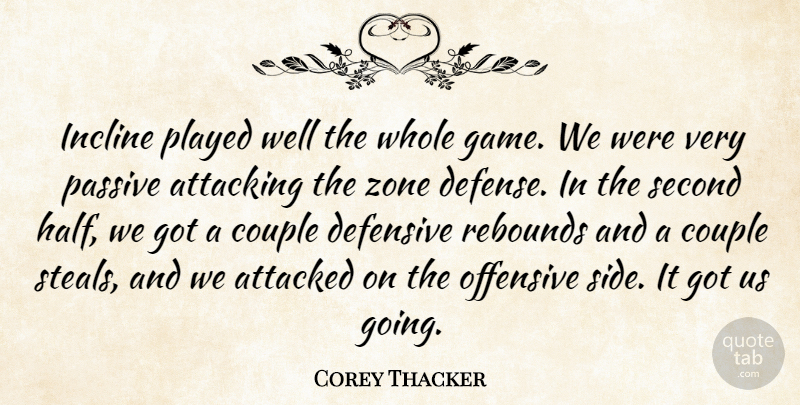 Corey Thacker Quote About Attacked, Attacking, Couple, Defensive, Offensive: Incline Played Well The Whole...