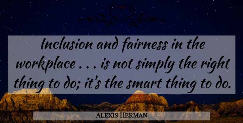 Alexis Herman Quote About Smart, Fairness, Workplace: Inclusion And Fairness In The...