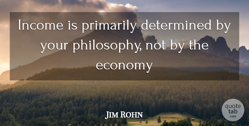 Jim Rohn Quote About Philosophy, Income, Determined: Income Is Primarily Determined By...