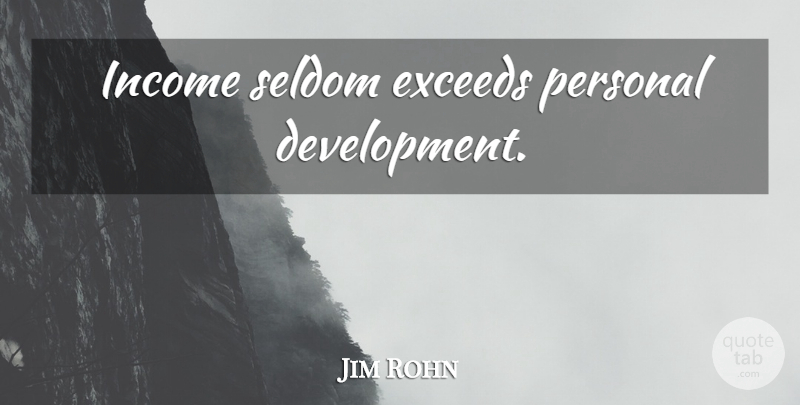 Jim Rohn Quote About Income, Development, Personal Development: Income Seldom Exceeds Personal Development...