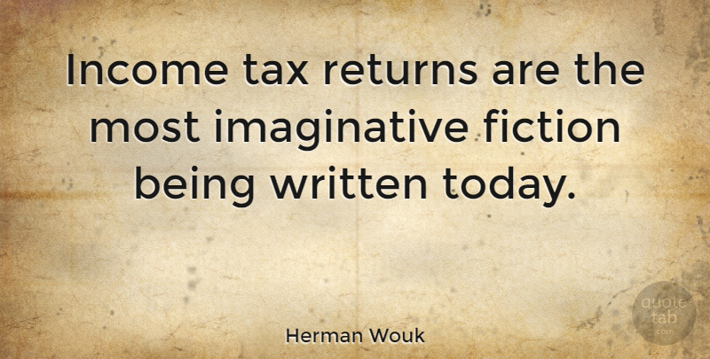 Herman Wouk Quote About Book, Income, Fiction: Income Tax Returns Are The...
