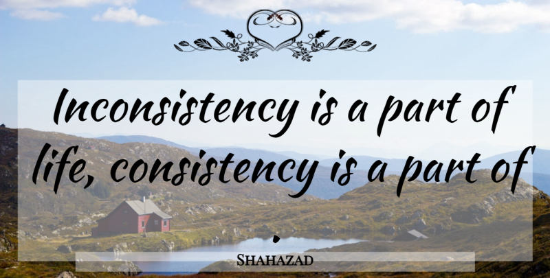 Shahazad Quote About Consistency: Inconsistency Is A Part Of...