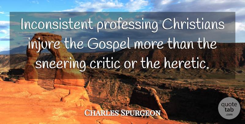 Charles Spurgeon Quote About Christian, Critics, Inconsistent: Inconsistent Professing Christians Injure The...